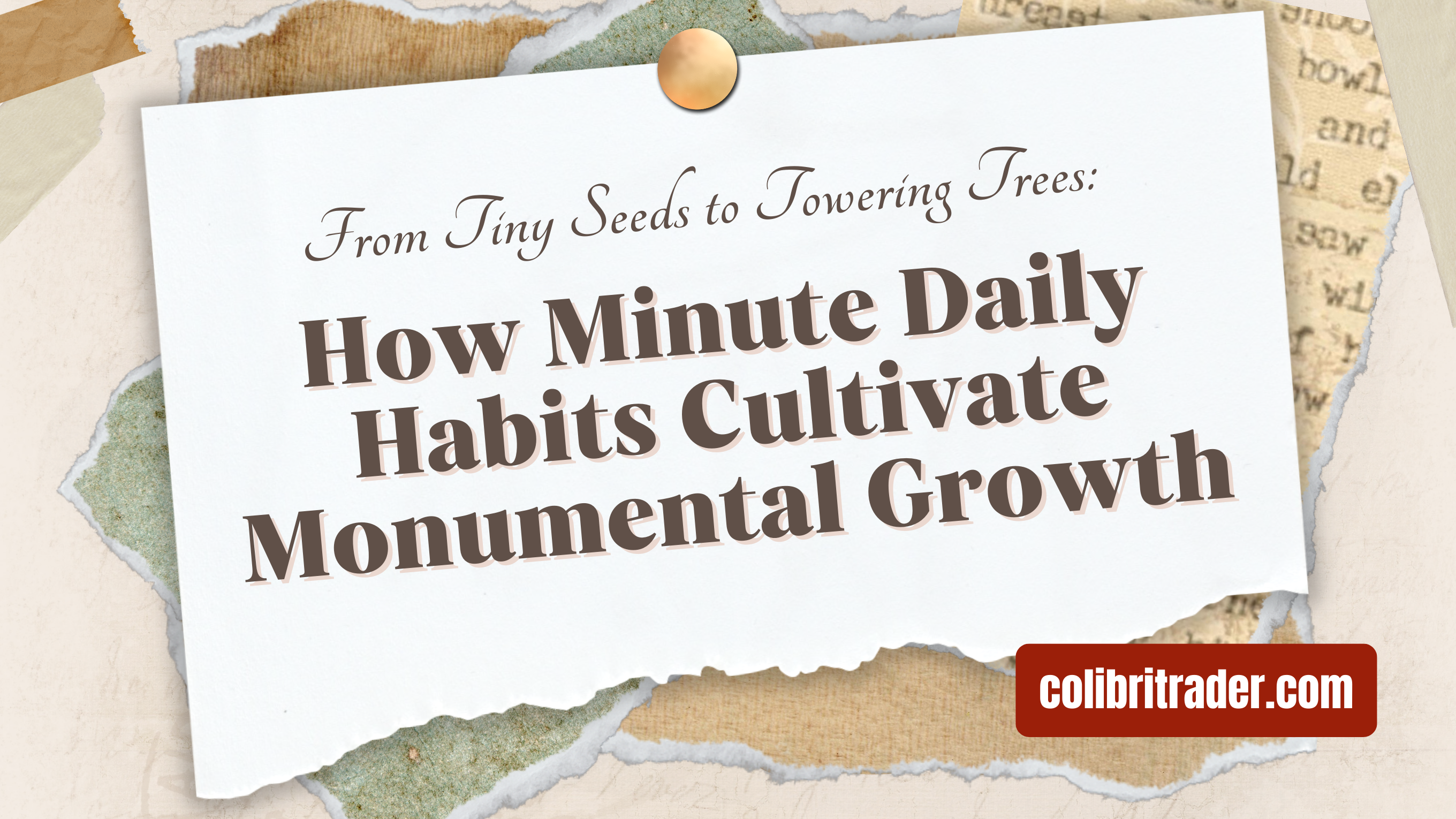 From Tiny Seeds to Towering Trees: How Minute Daily Habits Cultivate Monumental Growth