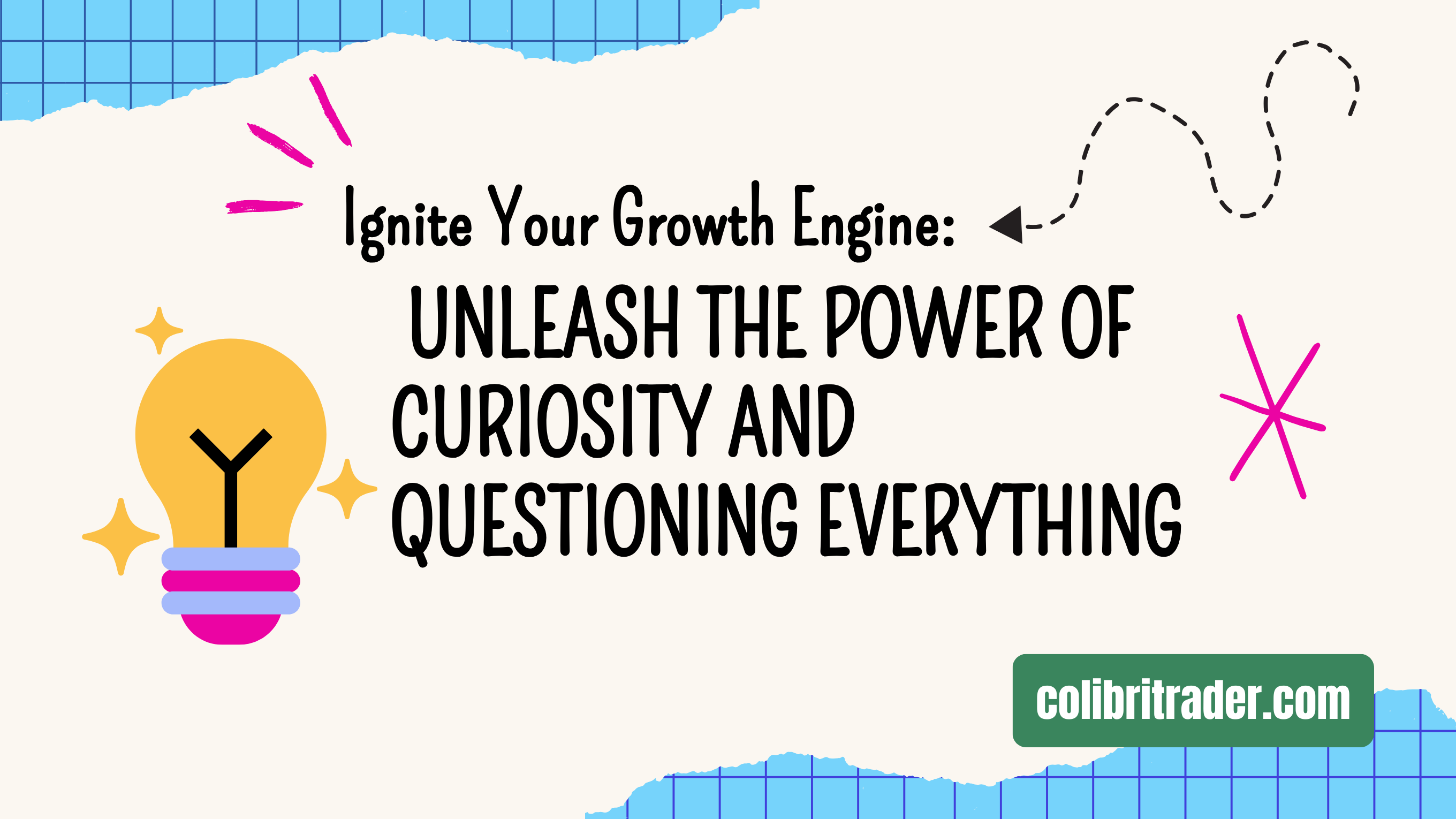 Ignite Your Growth Engine: Unleash the Power of Curiosity and Questioning Everything