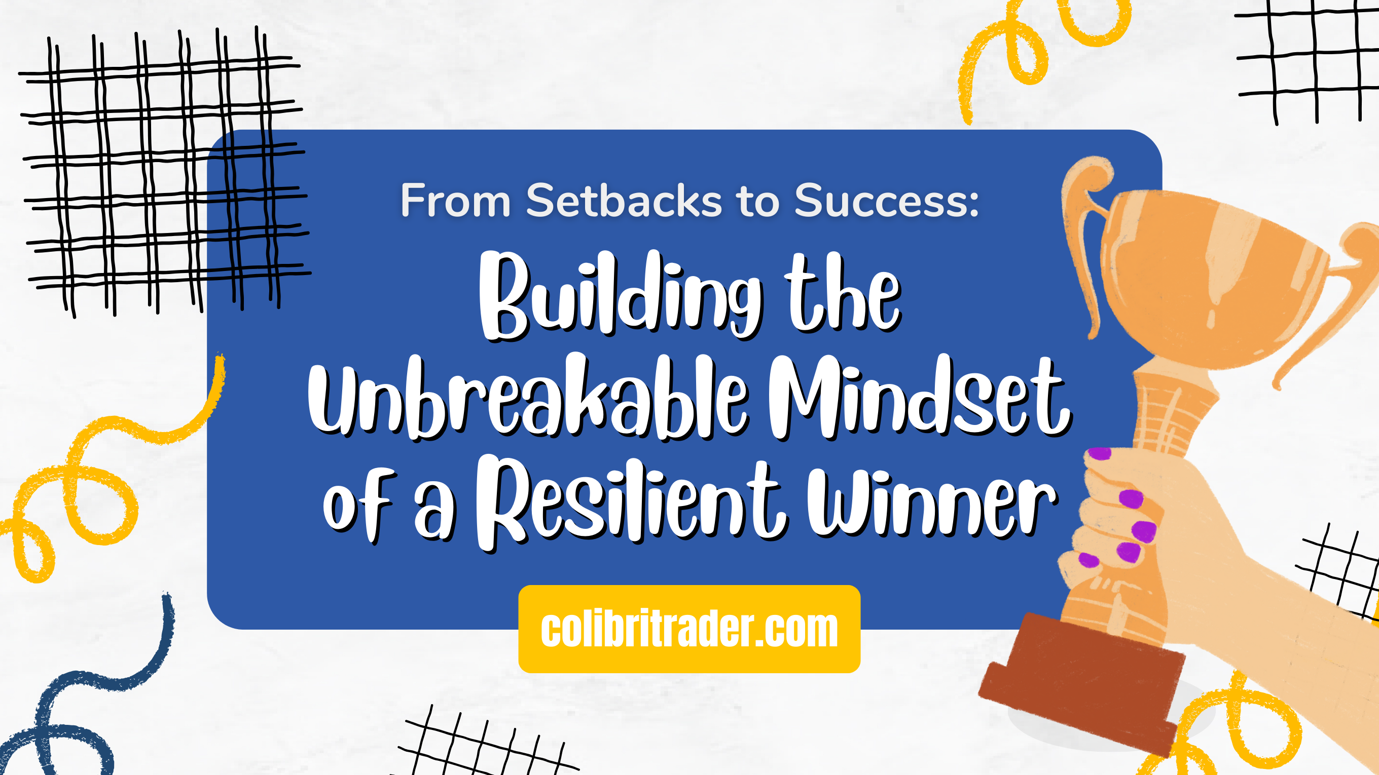 From Setbacks to Success: Building the Unbreakable Mindset of a Resilient Winner